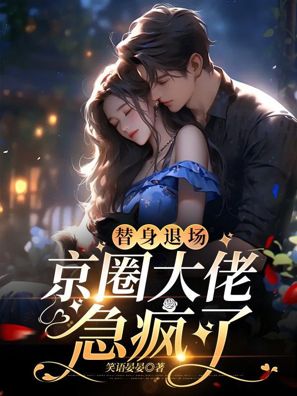 替身退场,京圈大佬急疯了